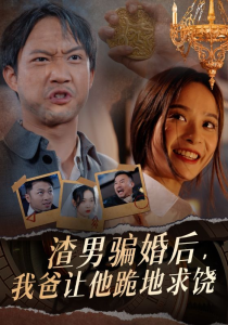 渣男骗婚后，我爸让他跪地求饶（37集）-免费短剧