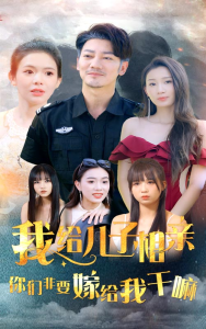 我给儿子相亲，你们非嫁给我干嘛（75集）-免费短剧