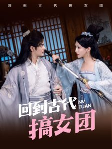 回到古代搞女团（71集）穿越剧-免费短剧