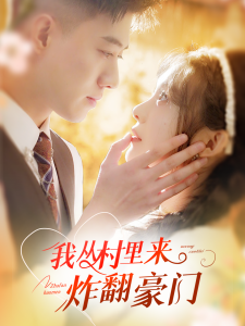 我从村里炸翻豪门(70集)黄文博&彭瑶-免费短剧