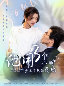 他用3个小时爱上了我的灵魂（70集）余沛杉&卢C鹿鹿-免费短剧