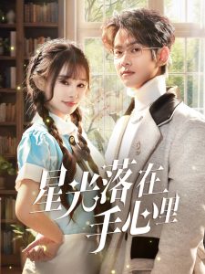 星光落在手心里（70集）徐晨皓＆顾雨欣-免费短剧