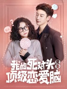 我的死对头竟是顶级恋爱脑（60集）鹿单东＆黄云云-免费短剧