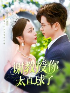 谢教授你太直球了（160集）王千硕＆彭千玲-免费短剧