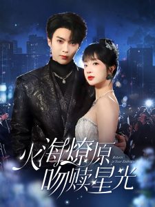 火海燎原，吻赎星光（81集）刘兰博＆象韵洁-免费短剧
