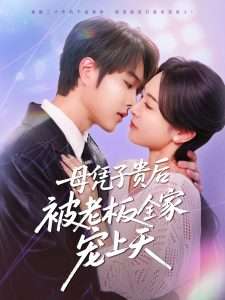 母凭子贵后被老板全家宠上天(74集)王轩&程琳淼-免费短剧