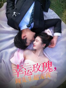 幸运玫瑰，周先生超宠我（74集）张旋＆郑晨雨-免费短剧