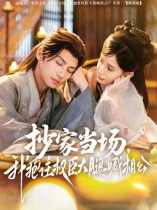 抄家当场，我抱住权臣大腿喊相公（80集）王康＆张珊-免费短剧