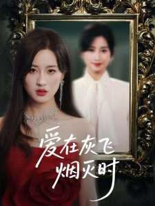 爱在灰飞烟灭时（30集）禹星臣＆伍昕宇&魏昕怡-免费短剧