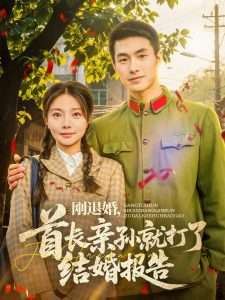 刚退婚,首长亲孙就打了结婚报告(81集)邹盛文&李欣怡-免费短剧