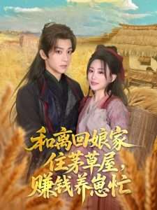 和离回娘家住茅草屋，赚钱养崽忙（88集）李智颖&吴昊-免费短剧