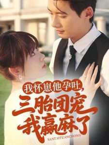 我怀崽他孕吐三胎团宠我赢麻了（80集）胡嘉倪-免费短剧