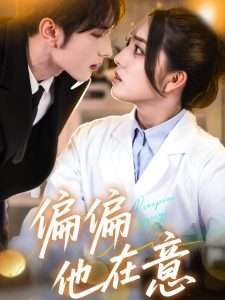 偏偏他在意（67集）赵早儿&谭圳豪-免费短剧