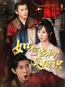 如何当初莫相识（60集）颜铭利-免费短剧