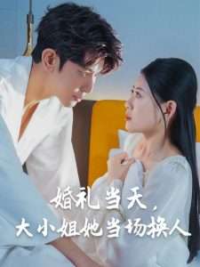 婚礼当天，大小姐她当场换人（30集）陈诺&永琪-免费短剧