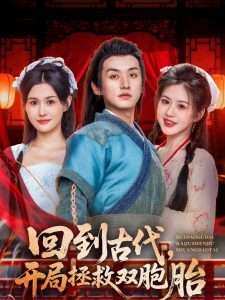 回到古代开局拯救双胞胎（68集）王龙&王冰冰-免费短剧