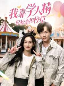 我靠学人精轻松拿捏校草（72集）王典典-免费短剧