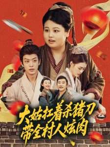 大姑扛着杀猪刀带全村人炫肉（72集）孙梓铖＆洪乔-免费短剧
