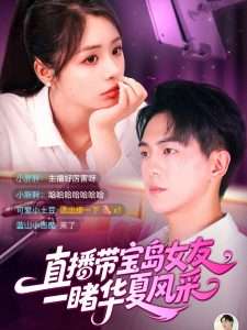 直播带宝岛女友一睹华夏风采（71集）李思言&贡兴-免费短剧