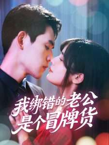我绑错的老公是个冒牌货（60集）邹佳佳&徐浩楠-免费短剧