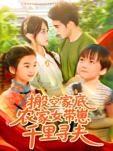 搬空家底，农家女带崽千里寻夫（105集）王千硕（王超超）＆张瀚文-免费短剧