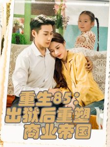 重生85出狱后重塑商业帝国（80集）王炳翔＆姜一朵-免费短剧