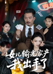 女儿输光家产我出手了（55集）夏添-免费短剧