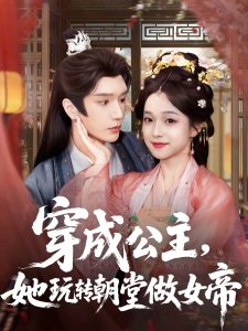 穿成公主她玩转朝堂做女帝（67集）金玄雨＆董玥妤-免费短剧