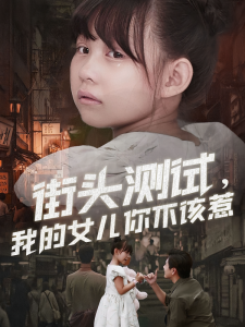 街头测试,我的女儿你不该惹(60集)刘林&卢鑫晨-免费短剧