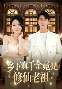 乡下真千金竟是修仙老祖（61集）罗奕&黄靖-免费短剧