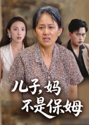 儿子,妈不是保姆(34集)杨贵云&后会君-免费短剧