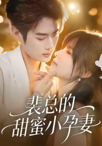 裴总的甜蜜小孕妻（45集）翁淇＆李亦承-免费短剧