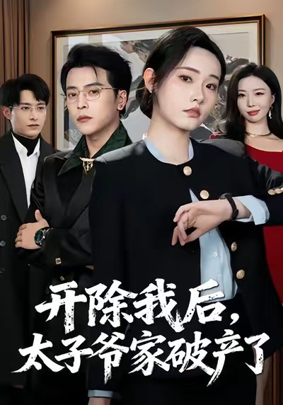 开除我后，太子爷家破产了（60集）张宸硕＆田睿思-免费短剧
