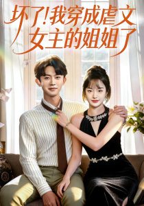 坏了！我穿成虐文女主的姐姐了（84集）范呈麒＆熊颖-免费短剧