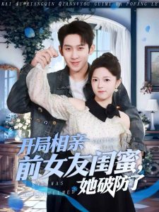 开局相亲前女友闺蜜，她破防了（80集）彭羽＆宋星颐-免费短剧