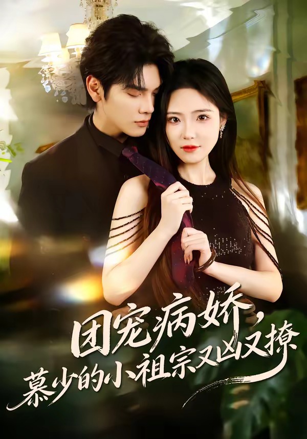 团宠病娇，慕少的小祖宗又凶又撩（80集）启航＆文雨彤-免费短剧