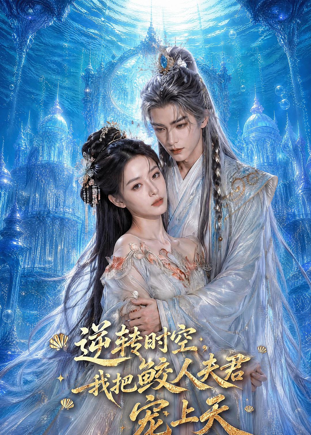 逆转时空，我把鲛人夫君宠上天（75集）AI短剧-免费短剧