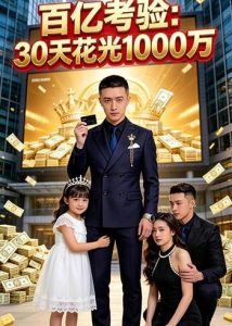 百亿考验：30天花光1000万（46集）Ai短剧-免费短剧