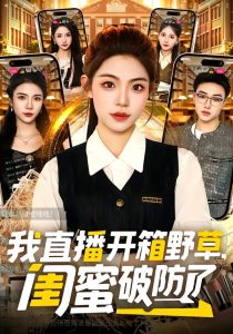 我直播开箱野草，闺蜜破防了（41集）路可夏＆辛一-免费短剧