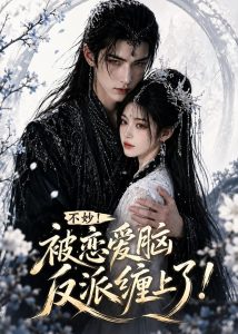 不妙！被恋爱脑反派缠上了！（84集）-免费短剧