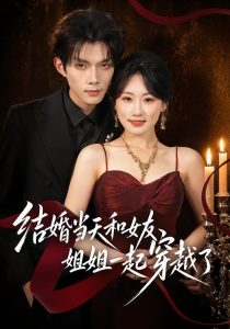 结婚当天和女友姐姐一起穿越了（80集）何钊远＆邵依蕊-免费短剧