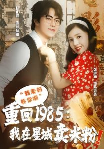 重回1985我在星城卖米粉（52集）张语涵＆林正峰-免费短剧