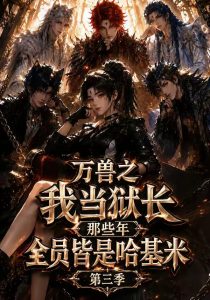 万兽之我当狱长那些年全员皆是哈基米第三季（100集）-免费短剧