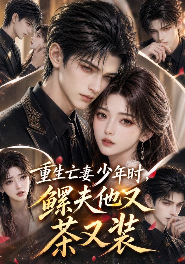 重生亡妻少年时，鳏夫他又茶又装（112集）-免费短剧