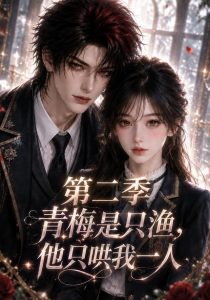 青梅是只渔，他只哄我一人第二季（147集）-免费短剧