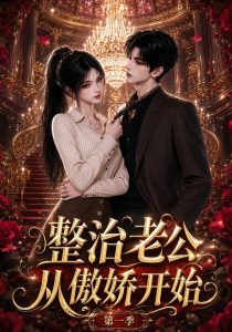 整治老公从傲娇开始第一季（105集）-免费短剧