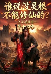 谁说没灵根不能修仙的？之无灵证道第十二季（113集）-免费短剧