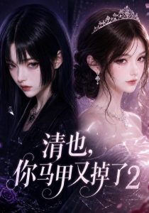 清也，你马甲又掉了2（139集）-免费短剧