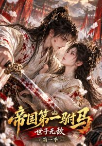 帝国第一驸马：世子无敌第一季（538集）-免费短剧