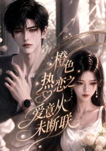 橙色热恋之爱意从未断联（83集）-免费短剧